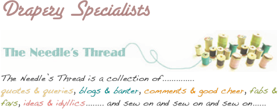 Drapery Specialists
￼
The Needle’s Thread is a collection of..............
quotes & queries, blogs & banter, comments & good cheer, fabs &  
favs, ideas & idyllics........ and sew on and sew on and sew on......




